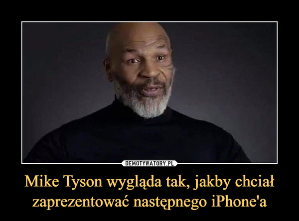 Mike Tyson wygląda tak, jakby chciał zaprezentować następnego iPhone'a
