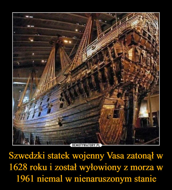 Szwedzki statek wojenny Vasa zatonął w 1628 roku i został wyłowiony z morza w 1961 niemal w nienaruszonym stanie