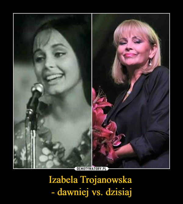 Izabela Trojanowska - dawniej vs. dzisiaj –  