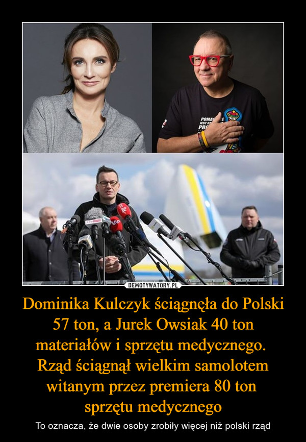 Dominika Kulczyk ściągnęła do Polski 57 ton, a Jurek Owsiak 40 ton materiałów i sprzętu medycznego. Rząd ściągnął wielkim samolotem witanym przez premiera 80 ton sprzętu medycznego – To oznacza, że dwie osoby zrobiły więcej niż polski rząd 