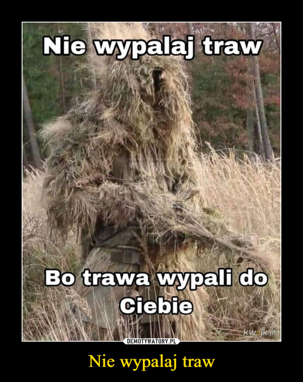 Nie wypalaj traw –  Nie wypalaj trawBo trawa wypali doCiebiekwejk.pl