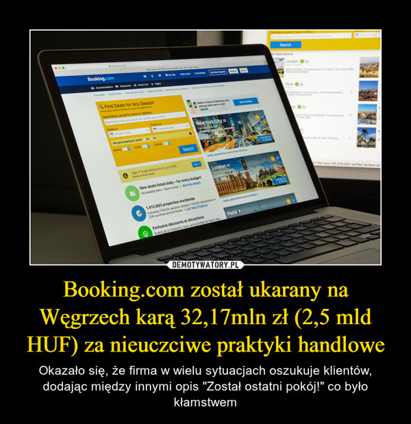 Booking.com został ukarany na Węgrzech karą 32,17mln zł (2,5 mld HUF) za nieuczciwe praktyki handlowe – Okazało się, że firma w wielu sytuacjach oszukuje klientów, dodając między innymi opis "Został ostatni pokój!" co było kłamstwem 