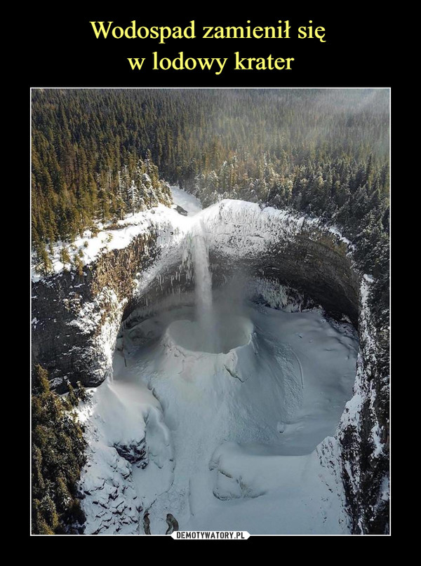 Wodospad zamienił się 
w lodowy krater