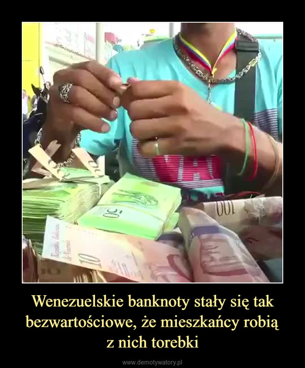 Wenezuelskie banknoty stały się tak bezwartościowe, że mieszkańcy robiąz nich torebki –  