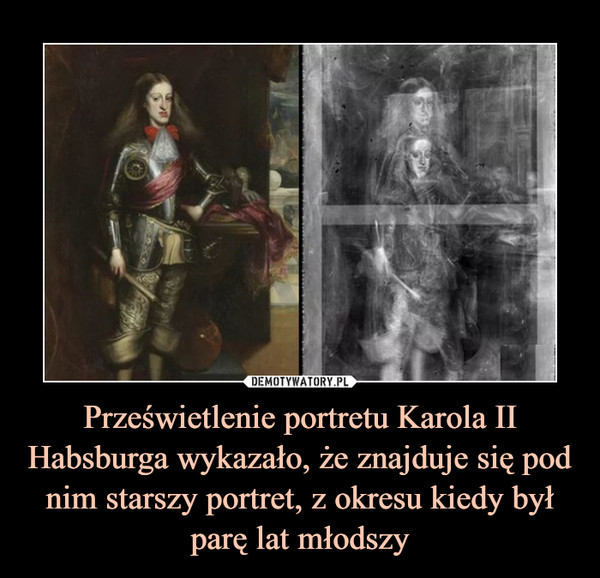 Prześwietlenie portretu Karola II Habsburga wykazało, że znajduje się pod nim starszy portret, z okresu kiedy był parę lat młodszy –  