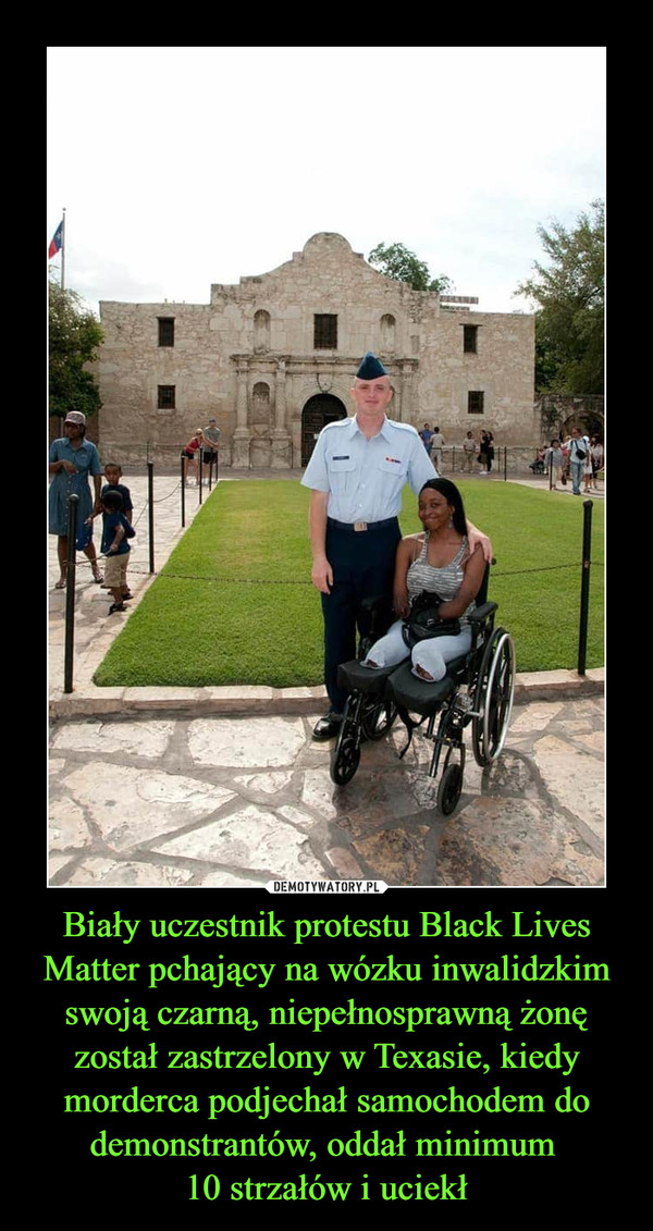 Biały uczestnik protestu Black Lives Matter pchający na wózku inwalidzkim swoją czarną, niepełnosprawną żonę został zastrzelony w Texasie, kiedy morderca podjechał samochodem do demonstrantów, oddał minimum 10 strzałów i uciekł –  