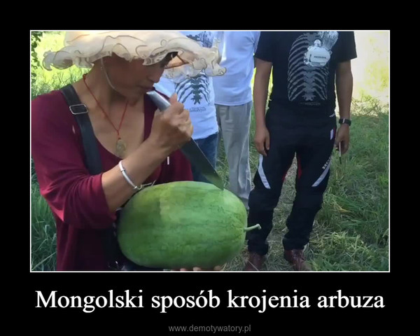 Mongolski sposób krojenia arbuza –  