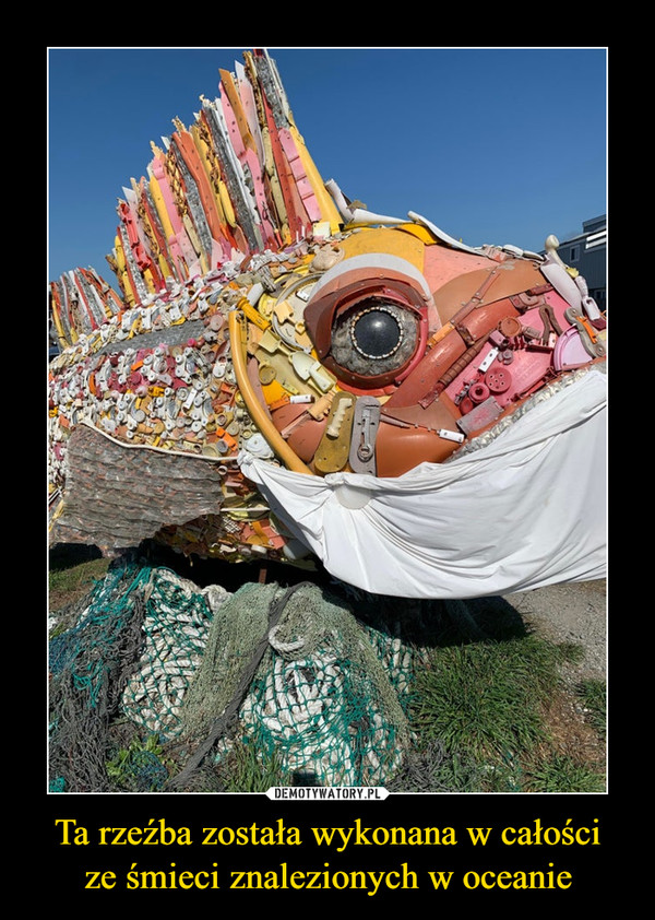 Ta rzeźba została wykonana w całościze śmieci znalezionych w oceanie –  