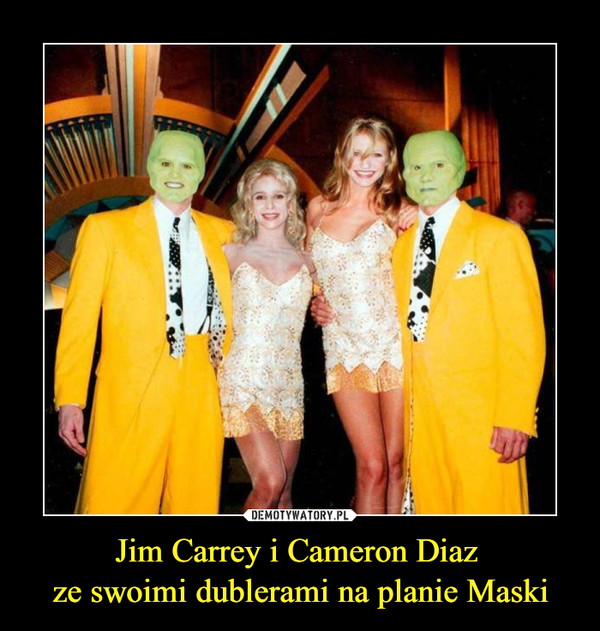 Jim Carrey i Cameron Diaz 
ze swoimi dublerami na planie Maski