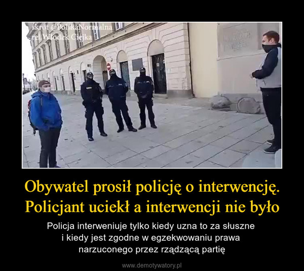 Obywatel prosił policję o interwencję. Policjant uciekł a interwencji nie było – Policja interweniuje tylko kiedy uzna to za słuszne i kiedy jest zgodne w egzekwowaniu prawa narzuconego przez rządzącą partię 