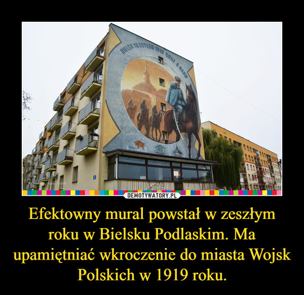 Efektowny mural powstał w zeszłym roku w Bielsku Podlaskim. Ma upamiętniać wkroczenie do miasta Wojsk Polskich w 1919 roku.