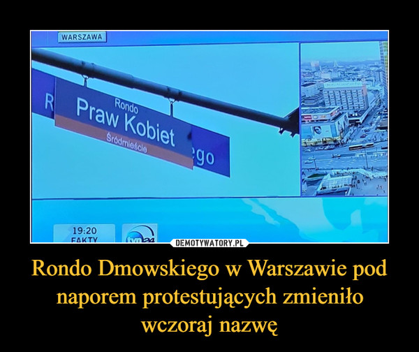 Rondo Dmowskiego w Warszawie pod naporem protestujących zmieniło wczoraj nazwę –  Rondo Praw Kobiet