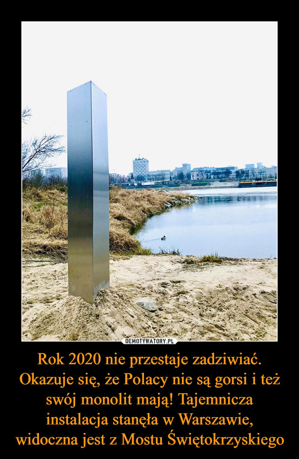Rok 2020 nie przestaje zadziwiać. Okazuje się, że Polacy nie są gorsi i też swój monolit mają! Tajemnicza instalacja stanęła w Warszawie, widoczna jest z Mostu Świętokrzyskiego –  