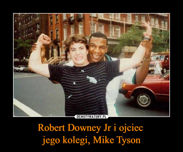 Robert Downey Jr i ojciec 
jego kolegi, Mike Tyson