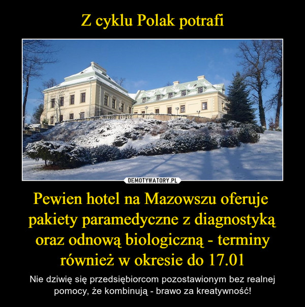 Pewien hotel na Mazowszu oferuje  pakiety paramedyczne z diagnostyką oraz odnową biologiczną - terminy również w okresie do 17.01 – Nie dziwię się przedsiębiorcom pozostawionym bez realnej pomocy, że kombinują - brawo za kreatywność! 