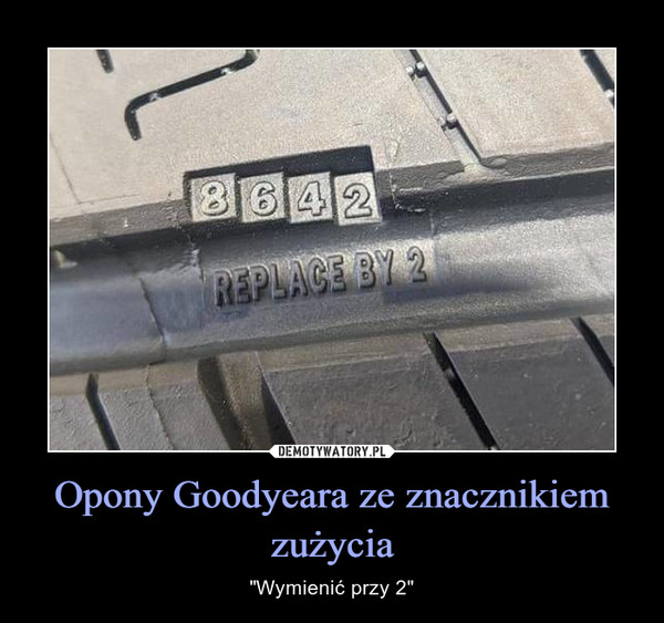 Opony Goodyeara ze znacznikiem zużycia – "Wymienić przy 2" 