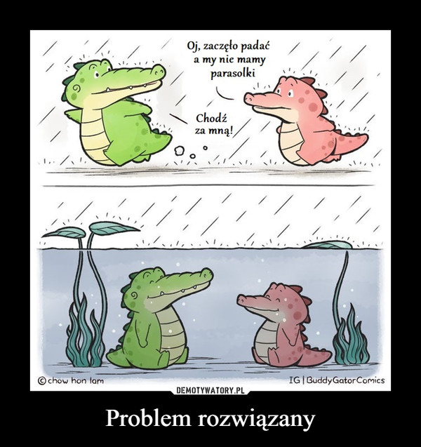 Problem rozwiązany –  Oj, zaczęło padaća my nie mamyparasolkiChodźza mną!に© chow hon lamIG|Buddy GatorComicsDEMOTYWATORY.PLProblem rozwiązany