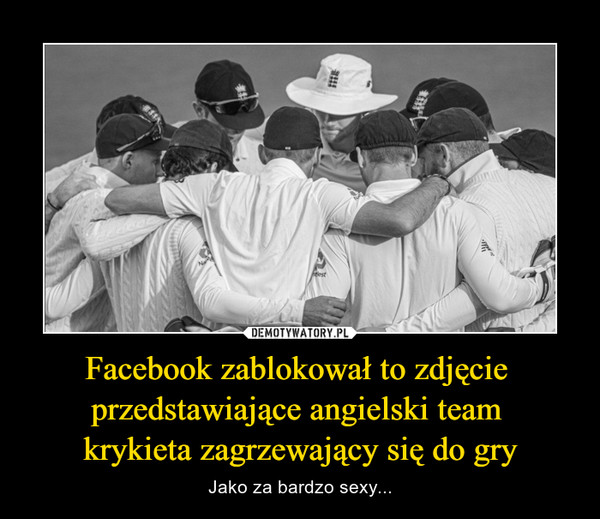Facebook zablokował to zdjęcie przedstawiające angielski team krykieta zagrzewający się do gry – Jako za bardzo sexy... 