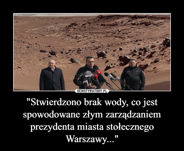 "Stwierdzono brak wody, co jest spowodowane złym zarządzaniem prezydenta miasta stołecznego Warszawy..." –  