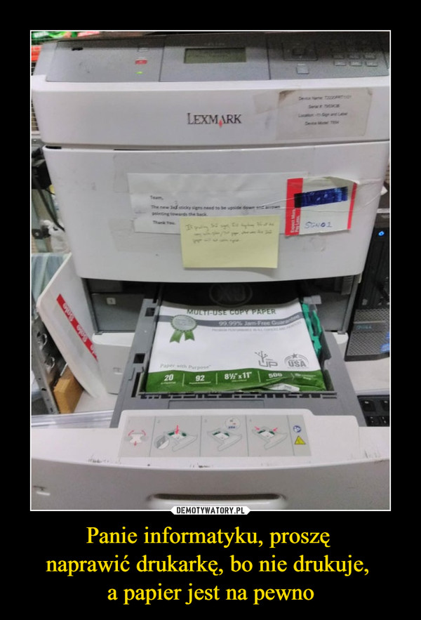 Panie informatyku, proszę naprawić drukarkę, bo nie drukuje, a papier jest na pewno –  