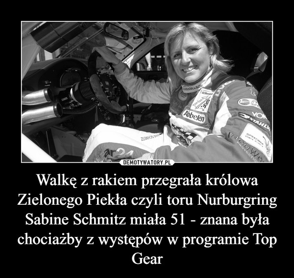 Walkę z rakiem przegrała królowa Zielonego Piekła czyli toru Nurburgring Sabine Schmitz miała 51 - znana była chociażby z występów w programie Top Gear –  