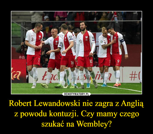 Robert Lewandowski nie zagra z Anglią z powodu kontuzji. Czy mamy czego szukać na Wembley?