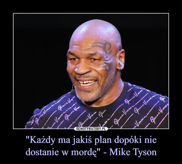 "Każdy ma jakiś plan dopóki nie dostanie w mordę" - Mike Tyson