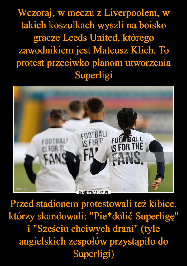 Przed stadionem protestowali też kibice, którzy skandowali: "Pie*dolić Superligę" i "Sześciu chciwych drani" (tyle angielskich zespołów przystąpiło do Superligi) –  