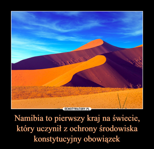 Namibia to pierwszy kraj na świecie, który uczynił z ochrony środowiska konstytucyjny obowiązek