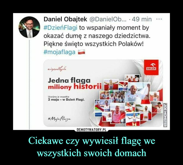 Ciekawe czy wywiesił flagę we wszystkich swoich domach –  Daniel Obajtek @DanielOb... -49 min#DzieńFlagi to wspaniały moment byokazać dumę z naszego dziedzictwa.Piękne święto wszystkich Polaków!#mojaflaga tm