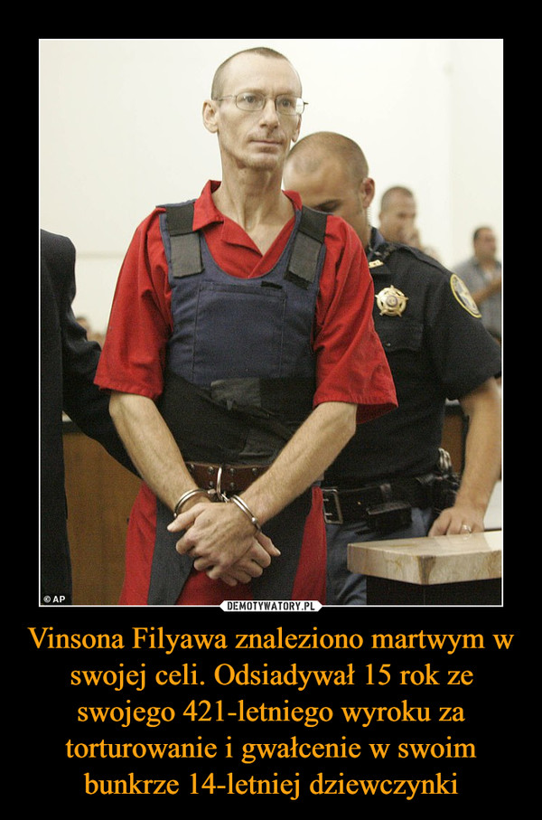 Vinsona Filyawa znaleziono martwym w swojej celi. Odsiadywał 15 rok ze swojego 421-letniego wyroku za torturowanie i gwałcenie w swoim bunkrze 14-letniej dziewczynki –  