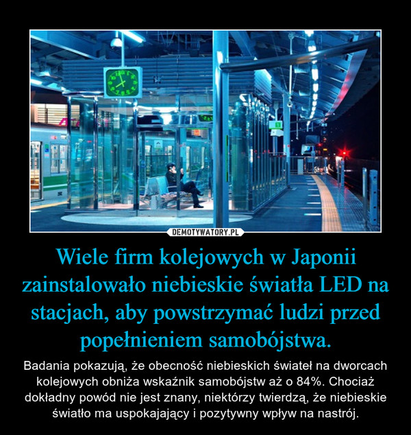 Wiele firm kolejowych w Japonii zainstalowało niebieskie światła LED na stacjach, aby powstrzymać ludzi przed popełnieniem samobójstwa.