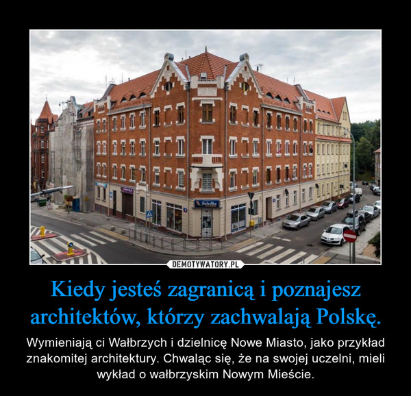 Kiedy jesteś zagranicą i poznajesz architektów, którzy zachwalają Polskę.