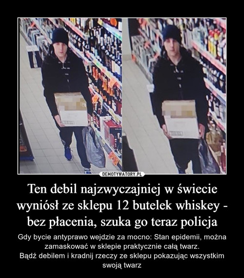 Ten debil najzwyczajniej w świecie wyniósł ze sklepu 12 butelek whiskey - bez płacenia, szuka go teraz policja
