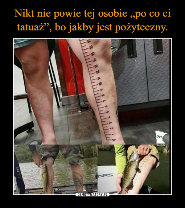 Nikt nie powie tej osobie „po co ci tatuaż”, bo jakby jest pożyteczny.