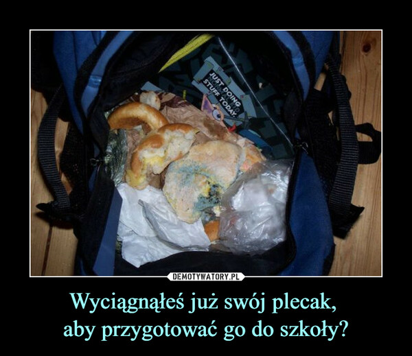Wyciągnąłeś już swój plecak, aby przygotować go do szkoły? –  