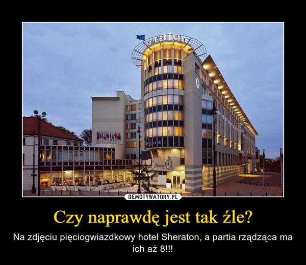 Czy naprawdę jest tak źle? – Na zdjęciu pięciogwiazdkowy hotel Sheraton, a partia rządząca ma ich aż 8!!! 