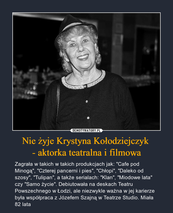 Nie żyje Krystyna Kołodziejczyk - aktorka teatralna i filmowa – Zagrała w takich w takich produkcjach jak: "Cafe pod Minogą", "Czterej pancerni i pies", "Chłopi", "Daleko od szosy", "Tulipan", a także serialach: "Klan", "Miodowe lata" czy "Samo życie". Debiutowała na deskach Teatru Powszechnego w Łodzi, ale niezwykle ważna w jej karierze była współpraca z Józefem Szajną w Teatrze Studio. Miała 82 lata 