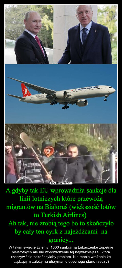 A gdyby tak EU wprowadziła sankcje dla linii lotniczych które przewożą migrantów na Białoruś (większość lotów to Turkish Airlines) 
Ah tak, nie zrobią tego bo to skończyło by cały ten cyrk z najeźdźcami  na granicy...