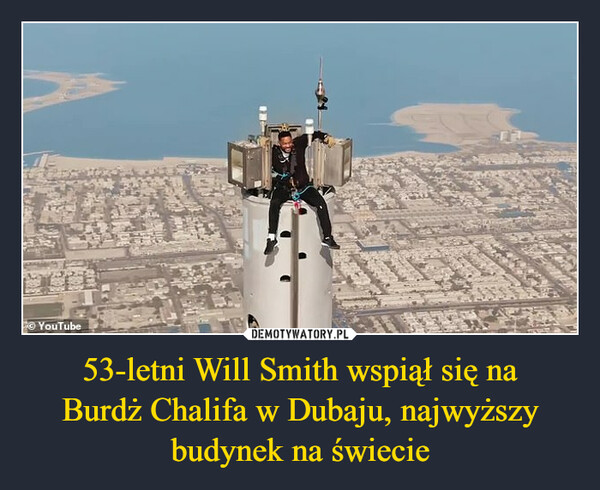 53-letni Will Smith wspiął się na
Burdż Chalifa w Dubaju, najwyższy
budynek na świecie