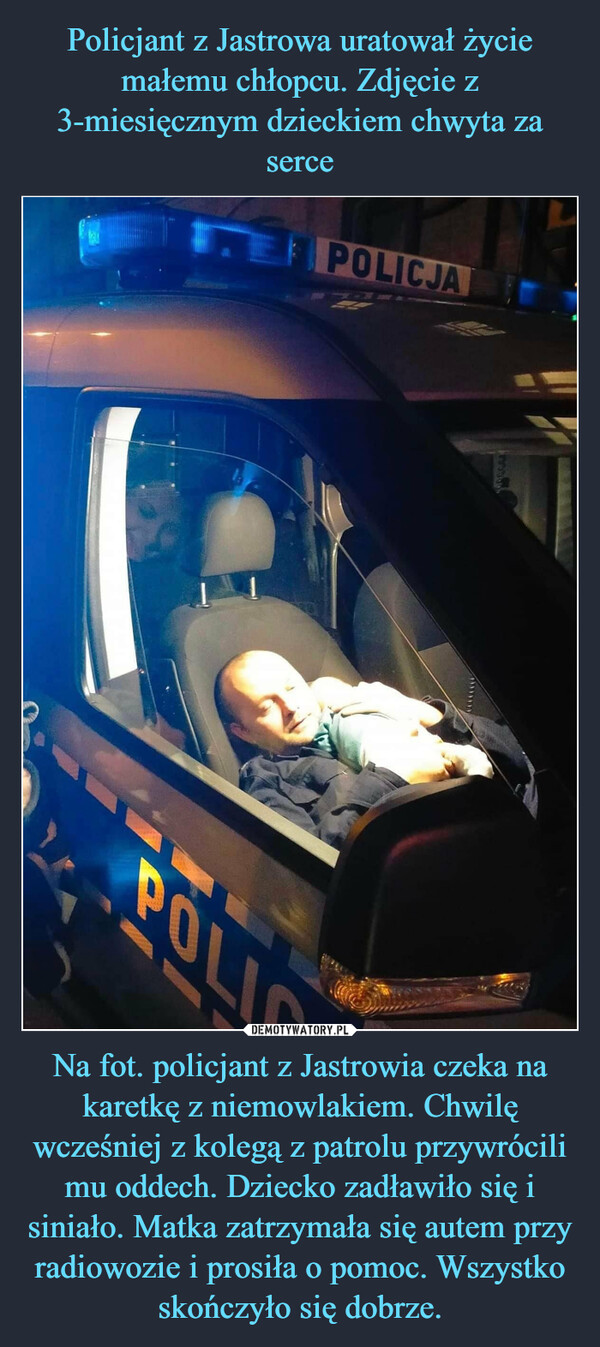 Na fot. policjant z Jastrowia czeka na karetkę z niemowlakiem. Chwilę wcześniej z kolegą z patrolu przywrócili mu oddech. Dziecko zadławiło się i siniało. Matka zatrzymała się autem przy radiowozie i prosiła o pomoc. Wszystko skończyło się dobrze. –  