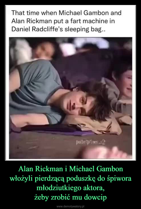Alan Rickman i Michael Gambon włożyli pierdzącą poduszkę do śpiwora młodziutkiego aktora,żeby zrobić mu dowcip –  