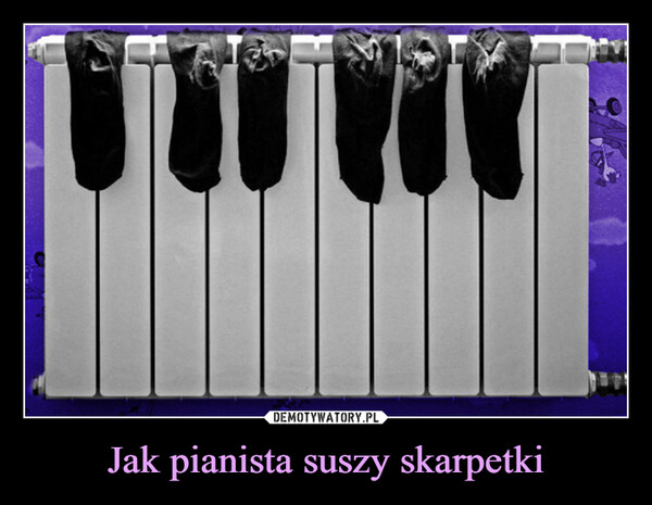 Jak pianista suszy skarpetki –  