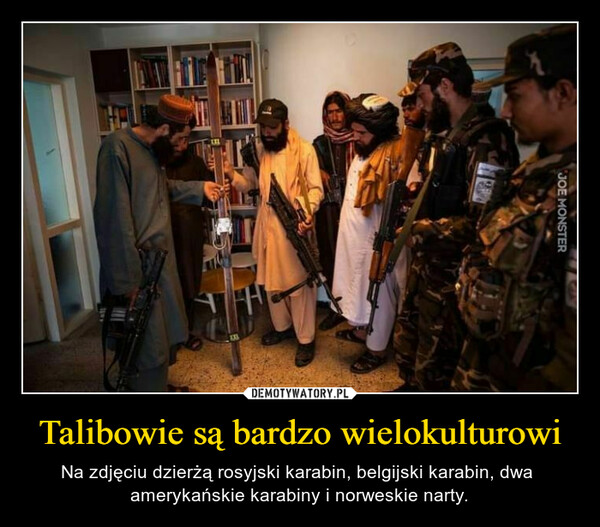 Talibowie są bardzo wielokulturowi – Na zdjęciu dzierżą rosyjski karabin, belgijski karabin, dwa  amerykańskie karabiny i norweskie narty. 