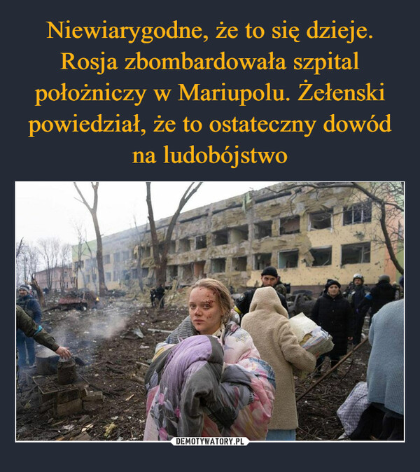 Niewiarygodne, że to się dzieje. Rosja zbombardowała szpital położniczy w Mariupolu. Żełenski powiedział, że to ostateczny dowód na ludobójstwo