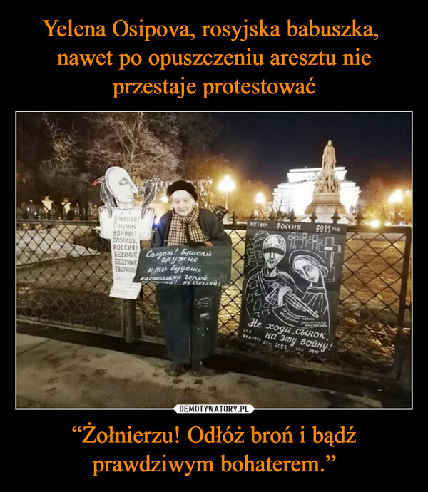 Yelena Osipova, rosyjska babuszka,  nawet po opuszczeniu aresztu nie przestaje protestować “Żołnierzu! Odłóż broń i bądź prawdziwym bohaterem.”