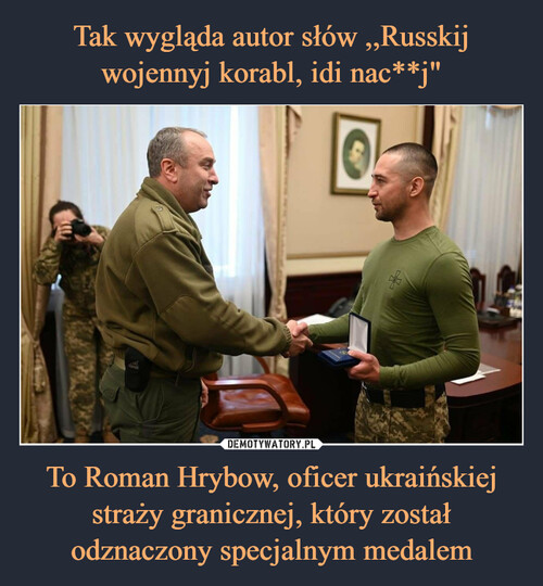 Tak wygląda autor słów ,,Russkij wojennyj korabl, idi nac**j" To Roman Hrybow, oficer ukraińskiej straży granicznej, który został odznaczony specjalnym medalem