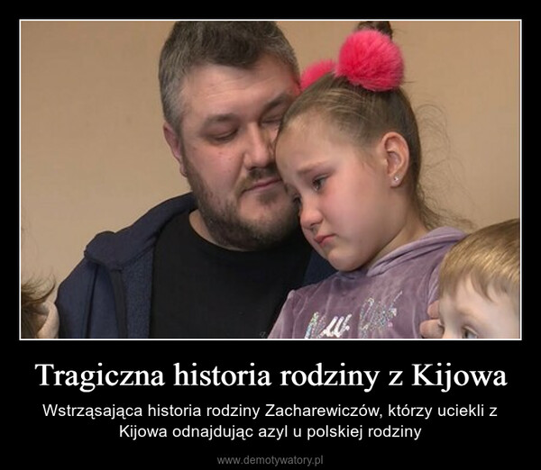Tragiczna historia rodziny z Kijowa – Wstrząsająca historia rodziny Zacharewiczów, którzy uciekli z Kijowa odnajdując azyl u polskiej rodziny 