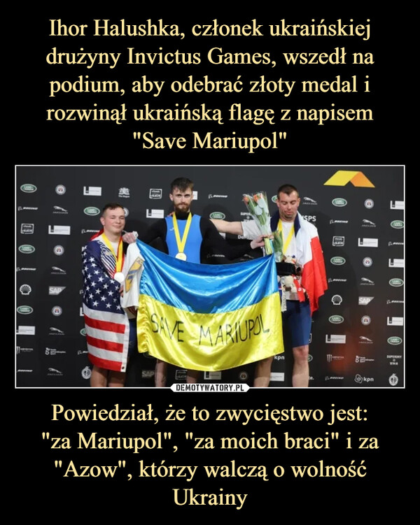 Powiedział, że to zwycięstwo jest:"za Mariupol", "za moich braci" i za "Azow", którzy walczą o wolność Ukrainy –  SAVE MARIUPOL