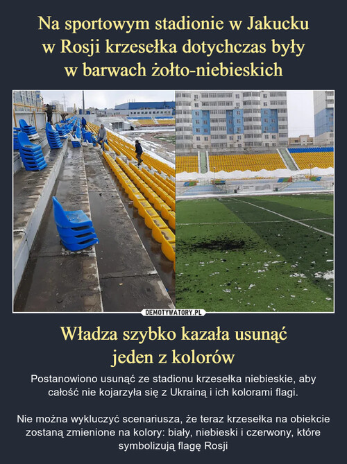 Na sportowym stadionie w Jakucku
w Rosji krzesełka dotychczas były
w barwach żołto-niebieskich Władza szybko kazała usunąć
jeden z kolorów